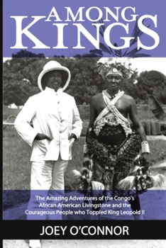 Paperback Among Kings: The Amazing Adventures of the Congo's African American Livingstone and the Courageous People who Toppled King Leopold Book