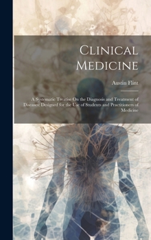 Hardcover Clinical Medicine: A Systematic Treatise On the Diagnosis and Treatment of Diseases: Designed for the Use of Students and Practitioners of Medicine Book