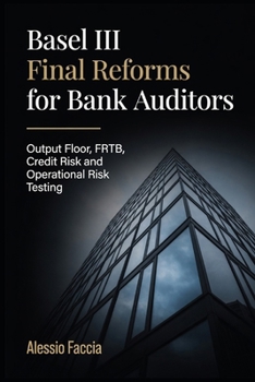 Basel III Final Reforms for Bank Auditors: Output Floor, FRTB, Credit Risk and Operational Risk Testing