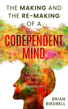 Paperback The Making and the Re-Making of a Codependent Mind: A Journey Into and Out of Codependency Book
