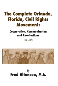 Paperback The Complete Orlando, Florida, Civil Rights Movement: Cooperation, Communication, and Recollections, 1951-1971 Book