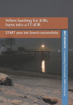 When hunting for JOBs, turns into a FT-JOB: How to START your Job Search Successfully