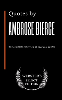 Quotes by Ambrose Bierce: The complete collection of over 150 quotes