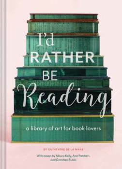 Hardcover I'd Rather Be Reading: A Library of Art for Book Lovers (Gifts for Book Lovers, Gifts for Librarians, Book Club Gift) Book