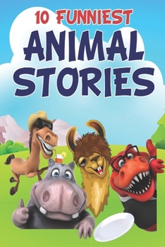 Paperback 10 Funniest Animal Stories: A Collection of Amusing Animal Adventures Tailored for Kids, Wholesome, Witty, and Wonderful Tales to Spark Laughter a Book