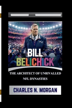 Paperback Bill Belichick: The Architect of Unrivalled NFL Dynasties Book