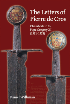 Hardcover Letters of Pierre de Cros: Chamberlain to Pope Gregory XI (1371-1378): Volume 356 Book