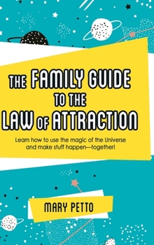 Hardcover The Family Guide to the Law of Attraction: Learn How to Use the Magic of the Universe and Make Stuff Happen--Together! Book