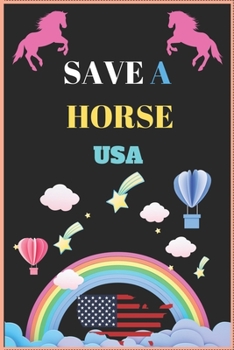 Paperback Save a Horse USA: Inspirational Journal with 120 Lined Pages(6x9)This journal makes the perfect gift for any horse lover.From young to o Book