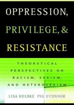 Paperback Oppression, Privilege, and Resistance: Theoretical Perspectives on Racism, Sexism, and Heterosexism Book