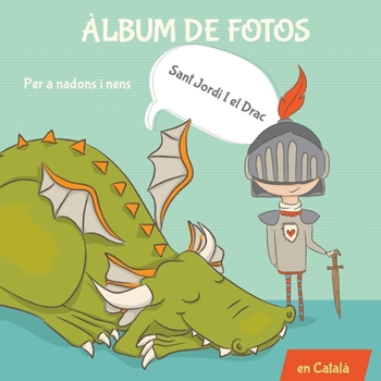 Paperback Àlbum de fotos per a nadons i nens. Sant Jordi i el Drac.: Llibre en català Infantil. Regal per Sant Jordi. Per a nadons i nens. Primer any fins a 5 a [Catalan] Book