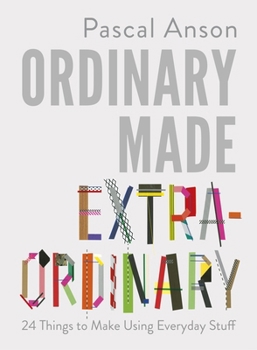Paperback Ordinary Made Extraordinary: 24 Things to Make Using Everyday Stuff Book