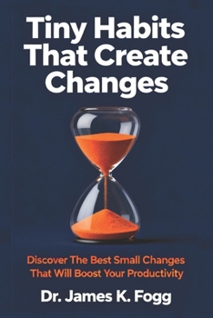 Paperback Tiny Habits That Create Changes: Discover The Best Small Changes That Will Boost Your Productivity Book