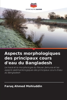 Aspects morphologiques des principaux cours d'eau du Bangladesh: Le tracé et la morphologie du fleuve Jamuna et les aspects sédimentologiques des principaux cours d'eau du Bangladesh