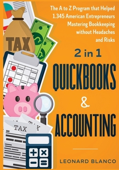Paperback Quickbooks & Accounting [2 in 1]: The A to Z Program that Helped 1.345 American Entrepreneurs Mastering Bookkeeping without Headaches and Risks Book