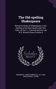 Hardcover The Old-spelling Shakespeare: Being the Works of Shakespeare in the Spelling of the Best Quarto and Folio Texts; ed. by F.J. Furnivall and the Late Book