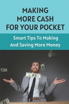 Paperback Making More Cash For Your Pocket: Smart Tips To Making And Saving More Money: Put Your Money In Your Pocket Book