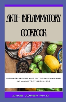 Anti Inflammatory Cookbook: Ultimate Recipes and Nutrition Plan Anti Inflammatory Beginners