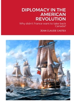 Paperback Diplomacy in the American Revolution: Why didn't France want to take Canada back? Book