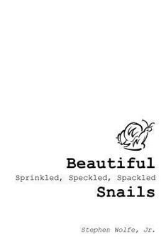 Paperback Beautiful Sprinkled, Speckled, Spackled Snails: ...My Journey from There to Here. Book