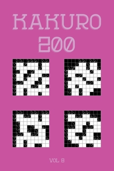 Kakuro 200 Vol 8: One of the oldest logic puzzles, Cross Sums Puzzle Book