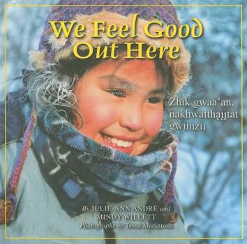 We Feel Good Out Here / Zhik gwaa'an nakhwatthąįįtat gwiinzìi - Book  of the Land Is Our Storybook