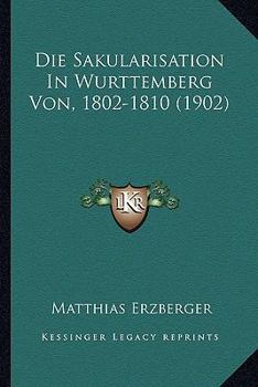 Paperback Die Sakularisation In Wurttemberg Von, 1802-1810 (1902) [German] Book