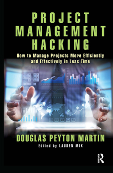 Hardcover Project Management Hacking: How to Manage Projects More Efficiently and Effectively in Less Time Book