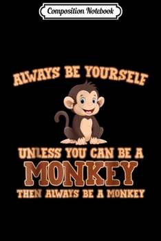 Composition Notebook: Always Be Yourself Unless You Can Be A Monkey Gift Journal/Notebook Blank Lined Ruled 6x9 100 Pages