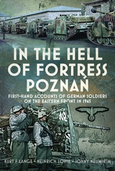 In the Hell of Fortress Poznań: First-Hand Accounts of German Soldiers on the Eastern Front in 1945
