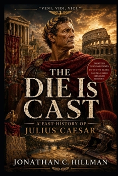 The Die Is Cast: A Fast History of Julius Caesar
