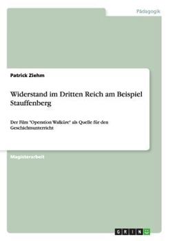 Paperback Widerstand im Dritten Reich am Beispiel Stauffenberg: Der Film "Operation Walküre" als Quelle für den Geschichtsunterricht [German] Book