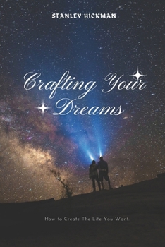 Paperback Crafting Your Dreams: A Guide on How to Create The Life You Want. Book