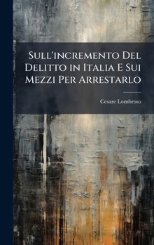 Sull'incremento Del Delitto in Italia E Sui Mezzi Per Arrestarlo (Italian Edition)