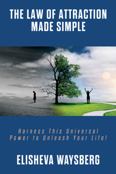 The Law of Attraction Made Simple: Harness This Universal Power to Unleash Your Life