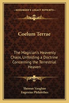 Paperback Coelum Terrae: The Magician's Heavenly Chaos, Unfolding a Doctrine Concerning the Terrestrial Heaven Book