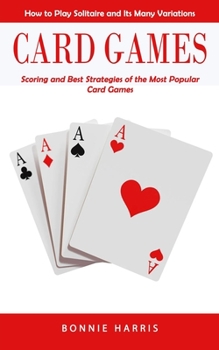 Paperback Card Games: How to Play Solitaire and Its Many Variations (Scoring and Best Strategies of the Most Popular Card Games) Book