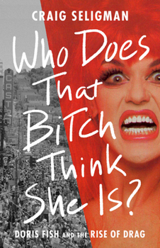 Hardcover Who Does That Bitch Think She Is?: Doris Fish and the Rise of Drag Book