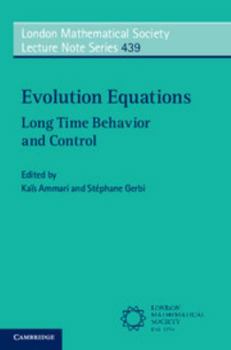 Evolution Equations: Long Time Behavior and Control - Book #439 of the London Mathematical Society Lecture Note