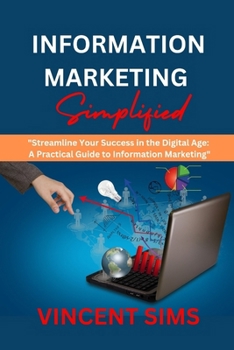 Paperback Information Marketing Simplified: "Streamline Your Success in the Digital Age: A Practical Guide to Information Marketing" Book