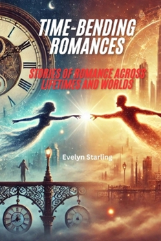 Time-Bending Romances : Love Beyond Time - Romantic Fantasy Novel: Stories of Romance Across Lifetimes and Worlds