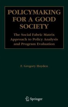 Hardcover Policymaking for a Good Society: The Social Fabric Matrix Approach to Policy Analysis and Program Evaluation Book