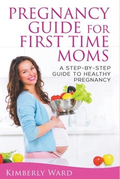 Paperback Pregnancy Guide for First Time Moms: A Step-by-Step Guide to Healthy Pregnancy Book