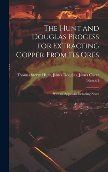 Hardcover The Hunt and Douglas Process for Extracting Copper From Its Ores: With an Appendix Including Notes Book