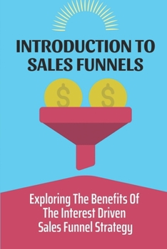 Paperback Introduction To Sales Funnels: Exploring The Benefits Of The Interest Driven Sales Funnel Strategy: Implement Sales Funnels Book