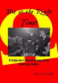 Paperback Die at the Right Time!: A Subjective Cultural History of the American Sixties Book