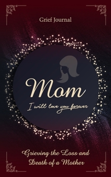 Mom I Will Love You Forever Grief Journal : Memory Book for Grieving and Processing the Death of a Mother Red Design Soft Cover