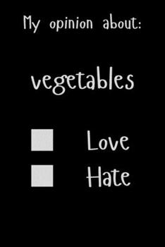 My opinion about: vegetables Love Hate: Show Your Opinion, Great Gift Idea With Funny Text On Cover, Great Motivational, Unique Notebook, Journal, Diary