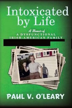 Paperback Intoxicated by Life: A Memoir of a Dysfunctional Irish-American Family Book