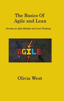 Hardcover The Basics Of Agile and Lean: Develop an Agile Mindset and Lean Thinking Book